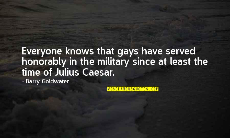 Gays Quotes By Barry Goldwater: Everyone knows that gays have served honorably in