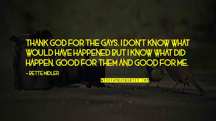 Gays Quotes By Bette Midler: Thank God for the gays. I don't know