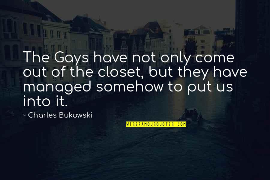 Gays Quotes By Charles Bukowski: The Gays have not only come out of