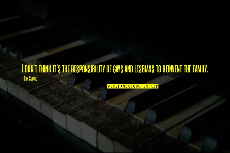 Gays Quotes By Dan Savage: I don't think it's the responsibility of gays