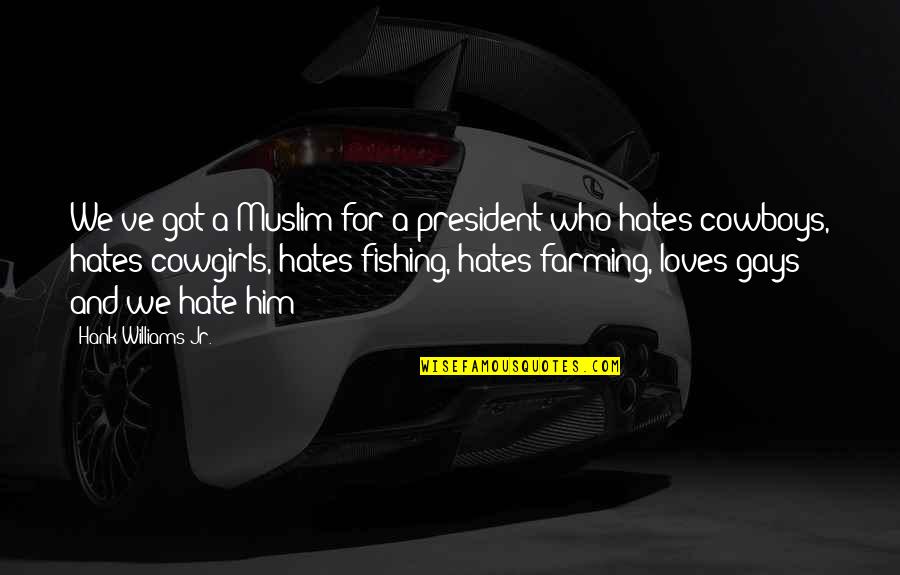 Gays Quotes By Hank Williams Jr.: We've got a Muslim for a president who
