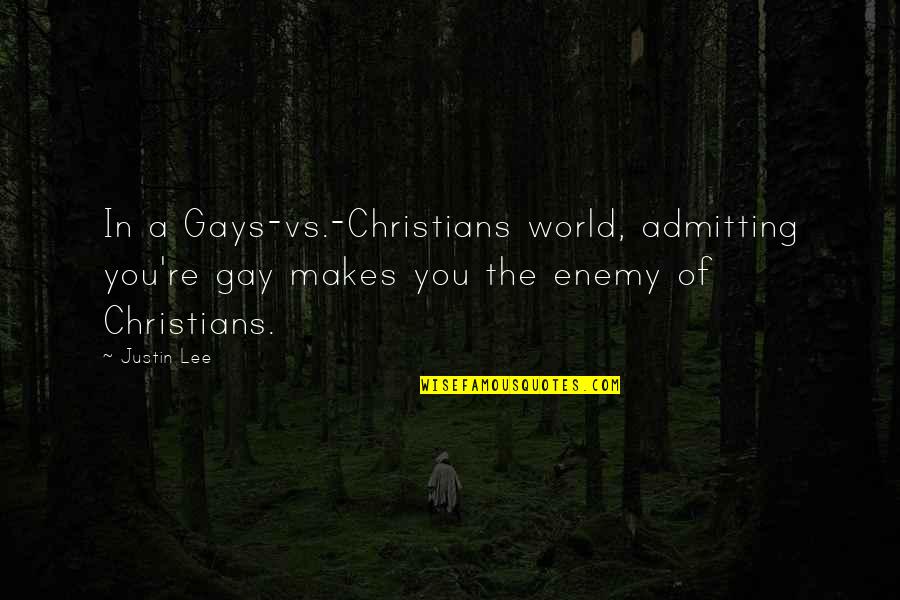 Gays Quotes By Justin Lee: In a Gays-vs.-Christians world, admitting you're gay makes