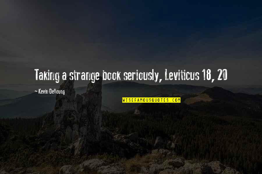 Gays Quotes By Kevin DeYoung: Taking a strange book seriously, Leviticus 18, 20