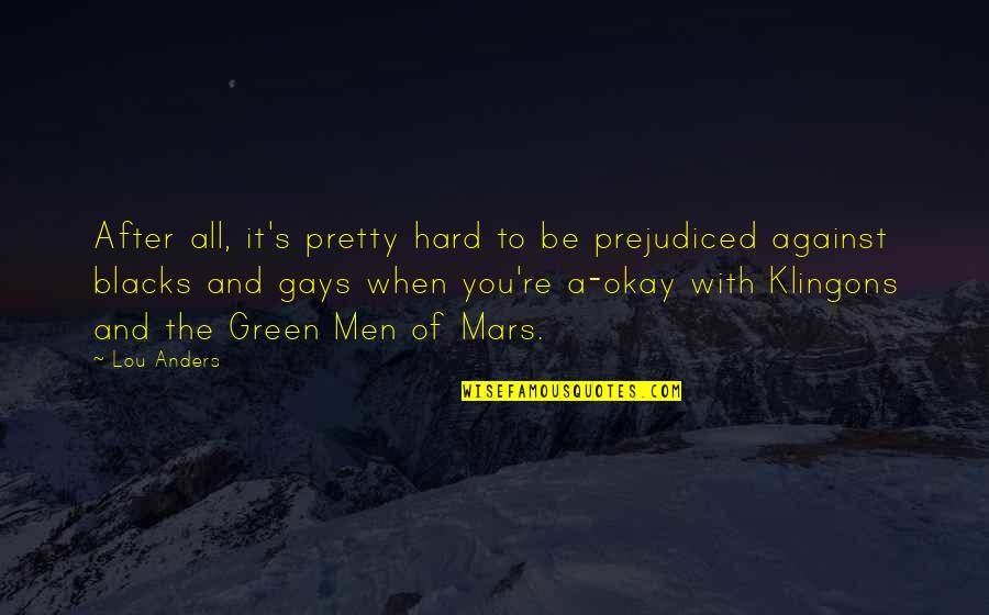Gays Quotes By Lou Anders: After all, it's pretty hard to be prejudiced