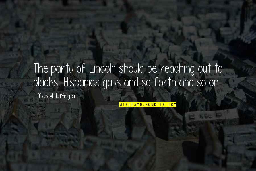 Gays Quotes By Michael Huffington: The party of Lincoln should be reaching out