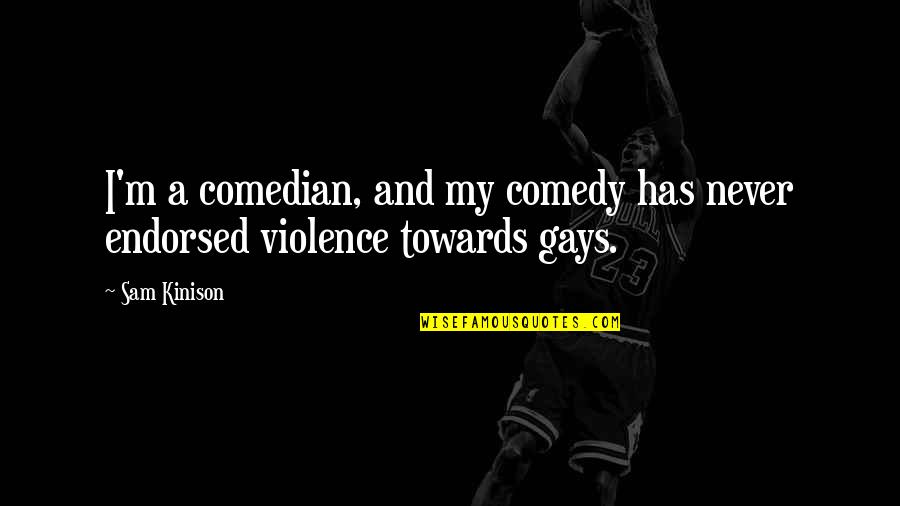 Gays Quotes By Sam Kinison: I'm a comedian, and my comedy has never