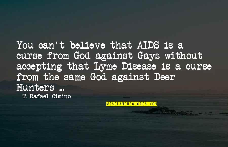 Gays Quotes By T. Rafael Cimino: You can't believe that AIDS is a curse