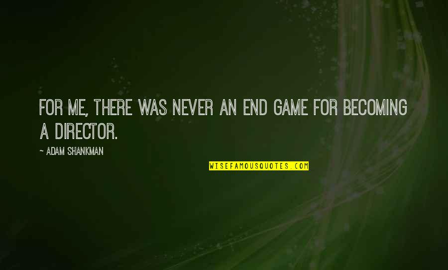 Gaytan And Leevan Quotes By Adam Shankman: For me, there was never an end game Gaytan And Leevan Quotes By Adam Shankman: For me, there was never an end game
