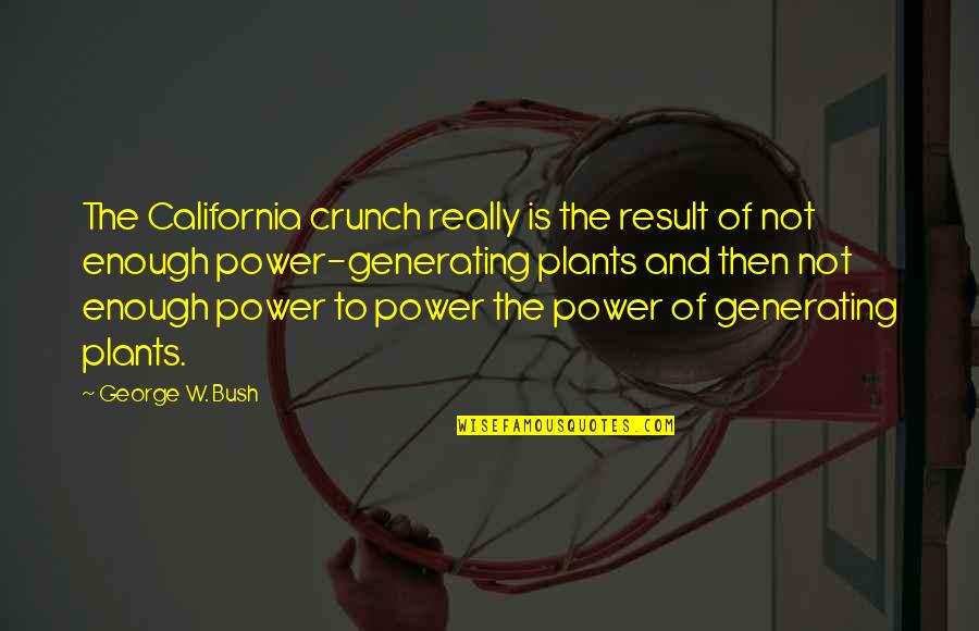 Gayton Mackenzie Quotes By George W. Bush: The California crunch really is the result of