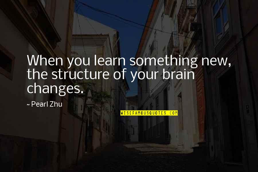 Gaywoods Quotes By Pearl Zhu: When you learn something new, the structure of