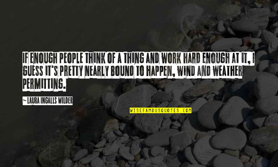 Gaz Cod4 Quotes By Laura Ingalls Wilder: If enough people think of a thing and
