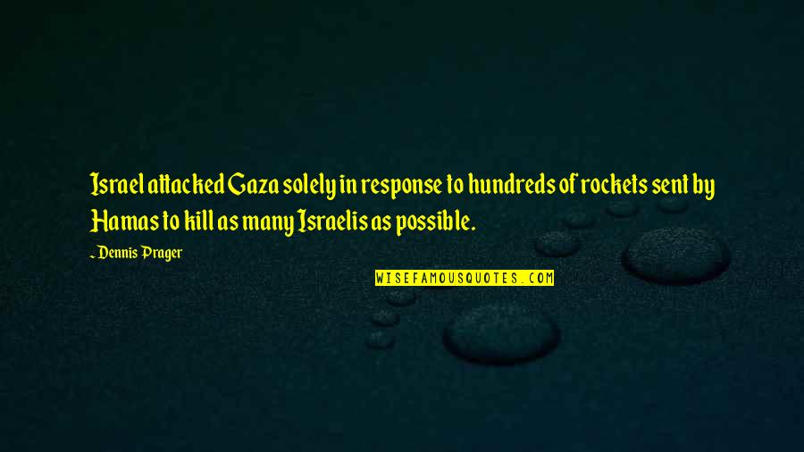 Gaza And Israel Quotes By Dennis Prager: Israel attacked Gaza solely in response to hundreds