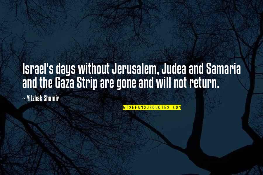 Gaza And Israel Quotes By Yitzhak Shamir: Israel's days without Jerusalem, Judea and Samaria and