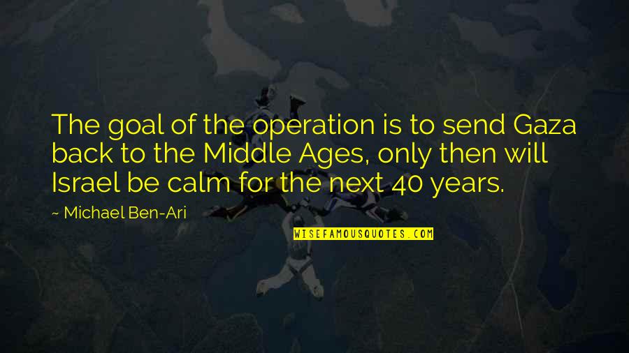 Gaza Israel Quotes By Michael Ben-Ari: The goal of the operation is to send