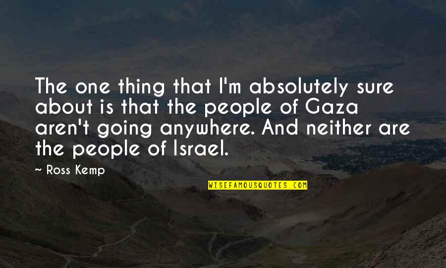 Gaza Israel Quotes By Ross Kemp: The one thing that I'm absolutely sure about