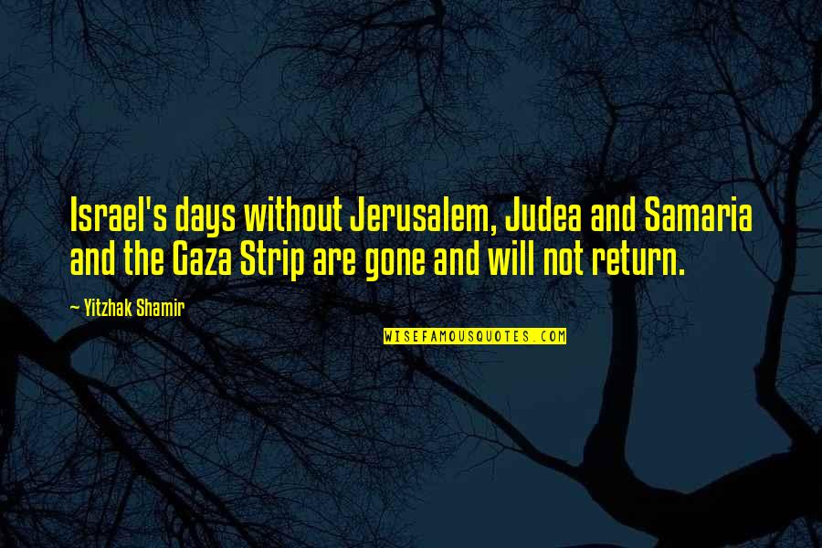 Gaza Israel Quotes By Yitzhak Shamir: Israel's days without Jerusalem, Judea and Samaria and