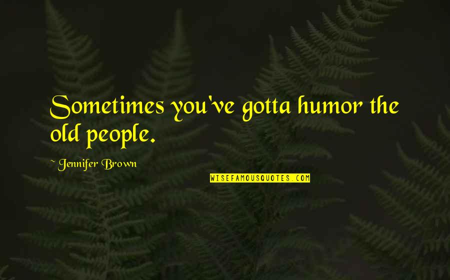 Gaza Palestine Quotes By Jennifer Brown: Sometimes you've gotta humor the old people.