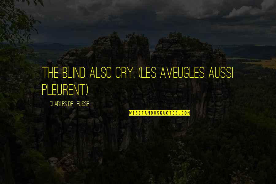 Gazarov Aleksandr Quotes By Charles De Leusse: The blind also cry. (Les aveugles aussi pleurent) Gazarov Aleksandr Quotes By Charles De Leusse: The blind also cry. (Les aveugles aussi pleurent)