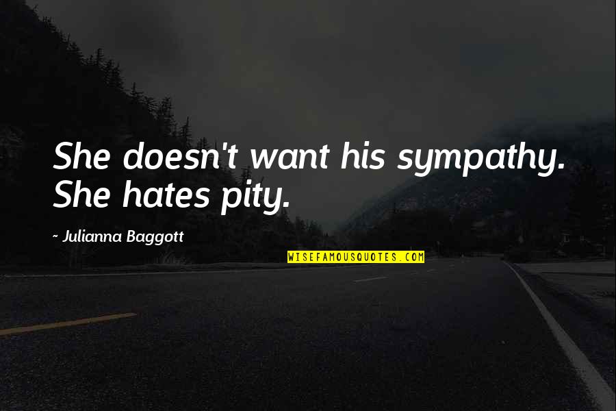 Gazdag R K S K Quotes By Julianna Baggott: She doesn't want his sympathy. She hates pity. Gazdag R K S K Quotes By Julianna Baggott: She doesn't want his sympathy. She hates pity.