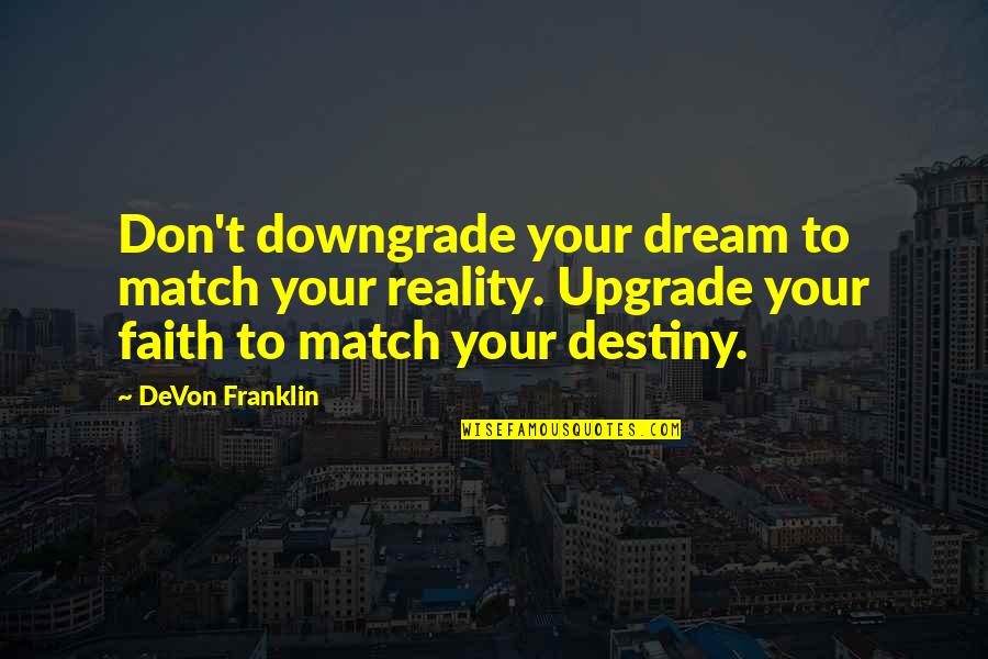 Gazdagr T Quotes By DeVon Franklin: Don't downgrade your dream to match your reality. Gazdagr T Quotes By DeVon Franklin: Don't downgrade your dream to match your reality.