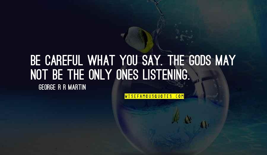 Gazdas Gi Ismeretek Retts Gi Quotes By George R R Martin: Be careful what you say. The gods may Gazdas Gi Ismeretek Retts Gi Quotes By George R R Martin: Be careful what you say. The gods may