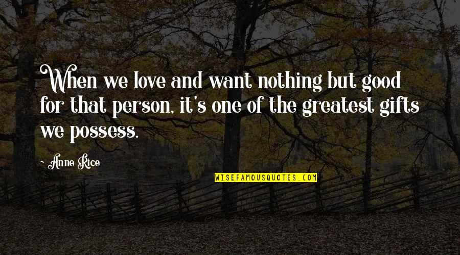 Gazdas Gi Quotes By Anne Rice: When we love and want nothing but good Gazdas Gi Quotes By Anne Rice: When we love and want nothing but good