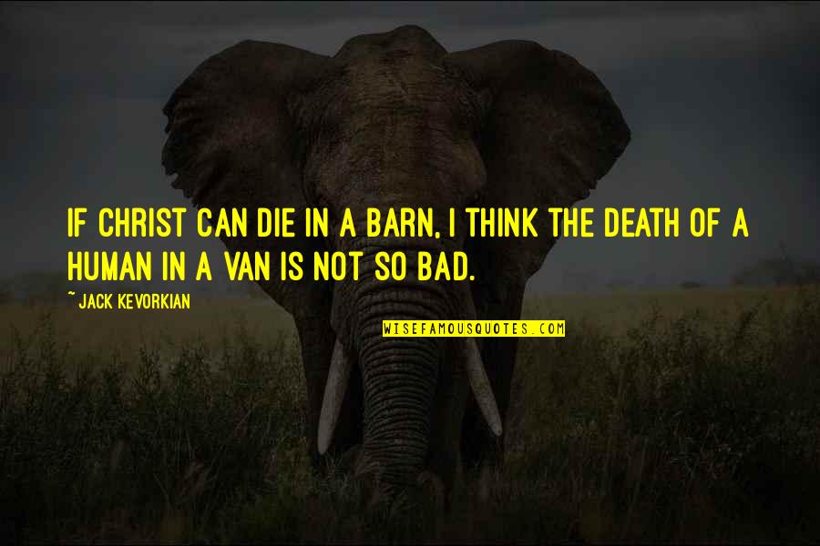 Gazdas Gi Quotes By Jack Kevorkian: If Christ can die in a barn, I