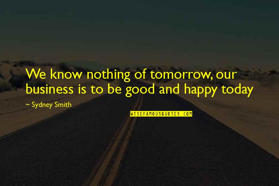 Gazdina Brandy Quotes By Sydney Smith: We know nothing of tomorrow, our business is