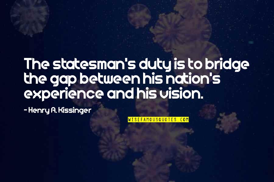 Gazdina Rakija Quotes By Henry A. Kissinger: The statesman's duty is to bridge the gap