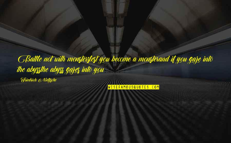 Gaze Abyss Quotes By Friedrich Nietzsche: Battle not with monsterslest you become a monsterand