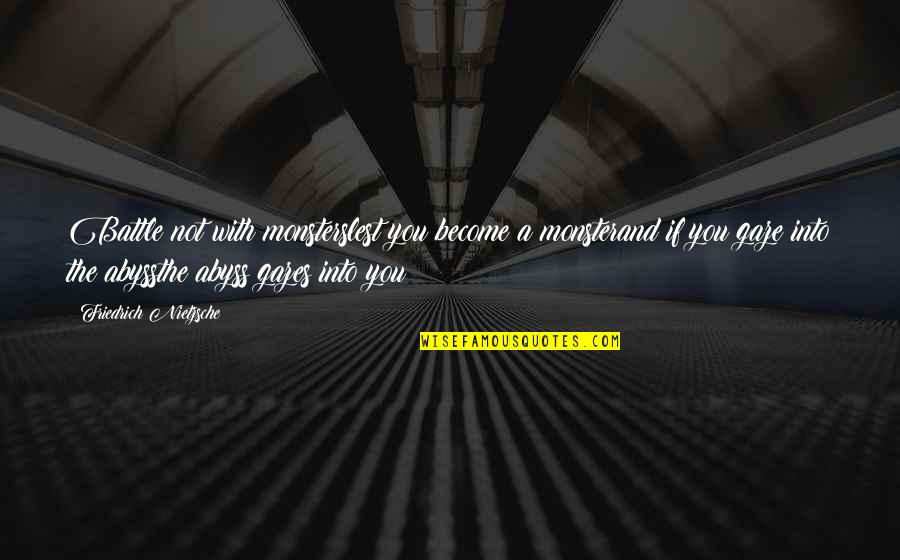 Gaze Into The Abyss Quotes By Friedrich Nietzsche: Battle not with monsterslest you become a monsterand