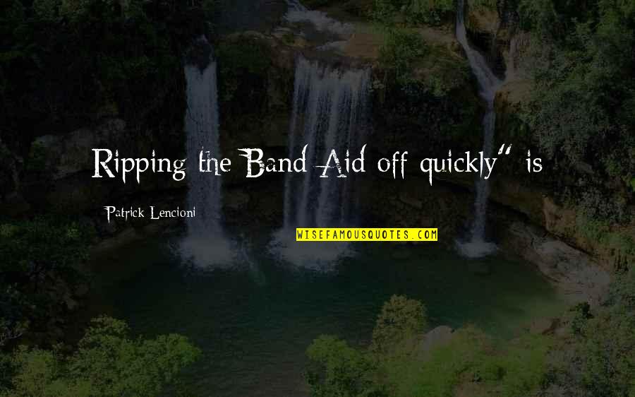 Gaze Into The Abyss Quotes By Patrick Lencioni: Ripping the Band-Aid off quickly" is