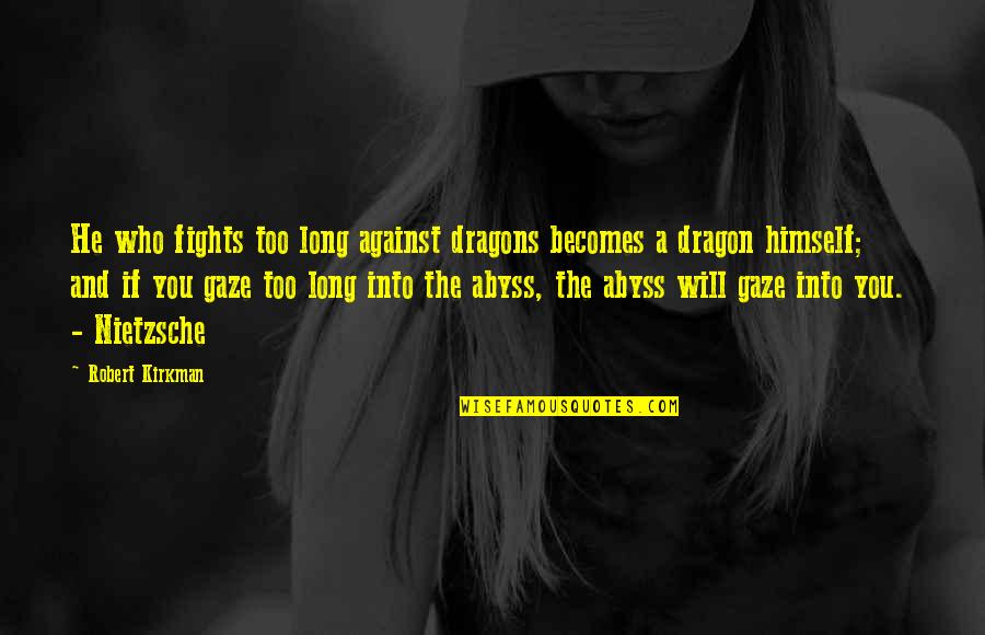 Gaze Into The Abyss Quotes By Robert Kirkman: He who fights too long against dragons becomes
