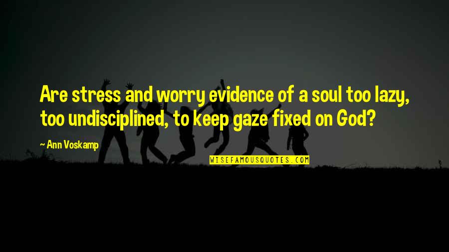 Gaze Quotes By Ann Voskamp: Are stress and worry evidence of a soul Gaze Quotes By Ann Voskamp: Are stress and worry evidence of a soul