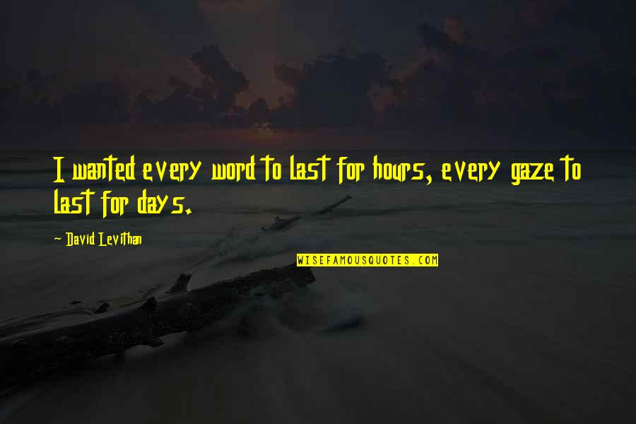 Gaze Quotes By David Levithan: I wanted every word to last for hours, Gaze Quotes By David Levithan: I wanted every word to last for hours,