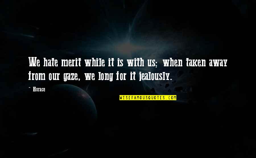 Gaze Quotes By Horace: We hate merit while it is with us; Gaze Quotes By Horace: We hate merit while it is with us;