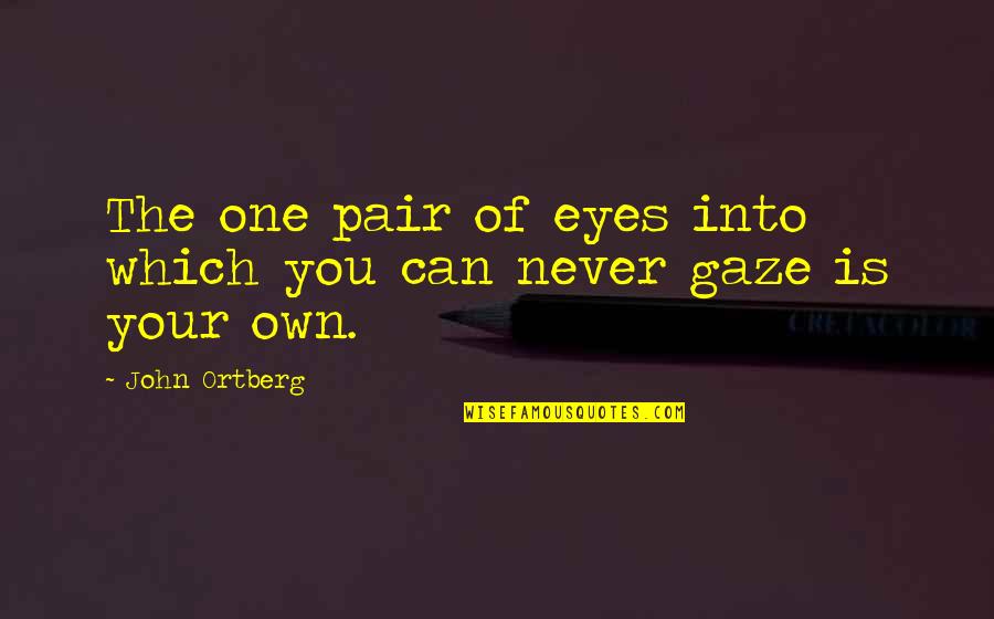 Gaze Quotes By John Ortberg: The one pair of eyes into which you
