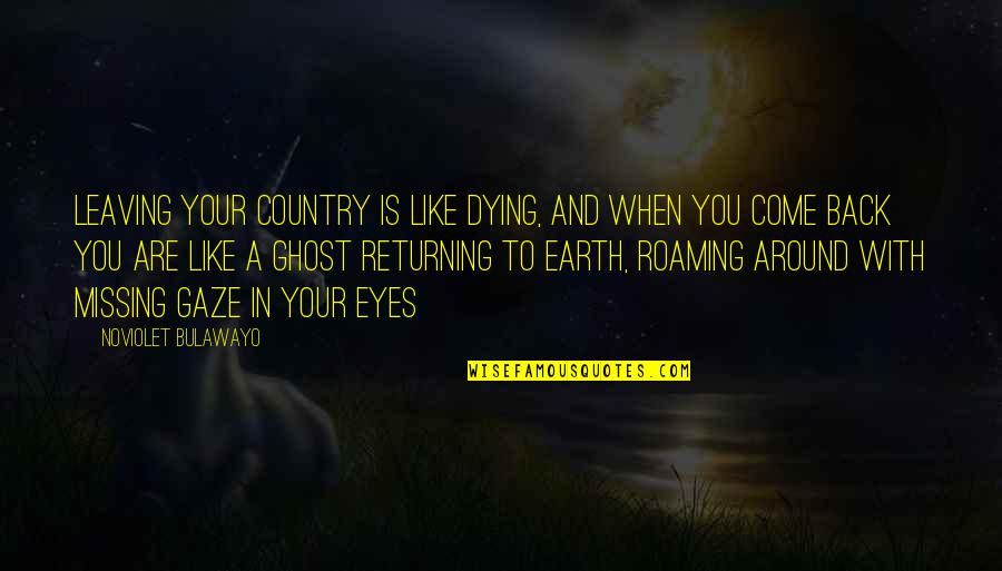 Gaze Quotes By NoViolet Bulawayo: Leaving your country is like dying, and when Gaze Quotes By NoViolet Bulawayo: Leaving your country is like dying, and when