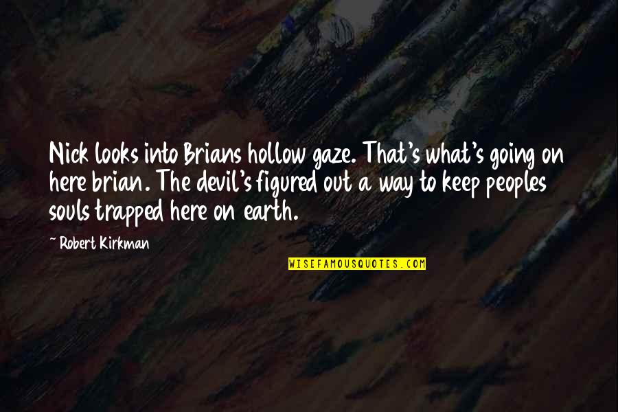 Gaze Quotes By Robert Kirkman: Nick looks into Brians hollow gaze. That's what's Gaze Quotes By Robert Kirkman: Nick looks into Brians hollow gaze. That's what's