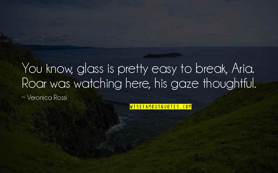 Gaze Quotes By Veronica Rossi: You know, glass is pretty easy to break, Gaze Quotes By Veronica Rossi: You know, glass is pretty easy to break,