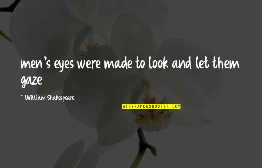 Gaze Quotes By William Shakespeare: men's eyes were made to look and let Gaze Quotes By William Shakespeare: men's eyes were made to look and let