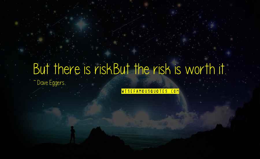 Gaze Theory Quotes By Dave Eggers: But there is risk.But the risk is worth