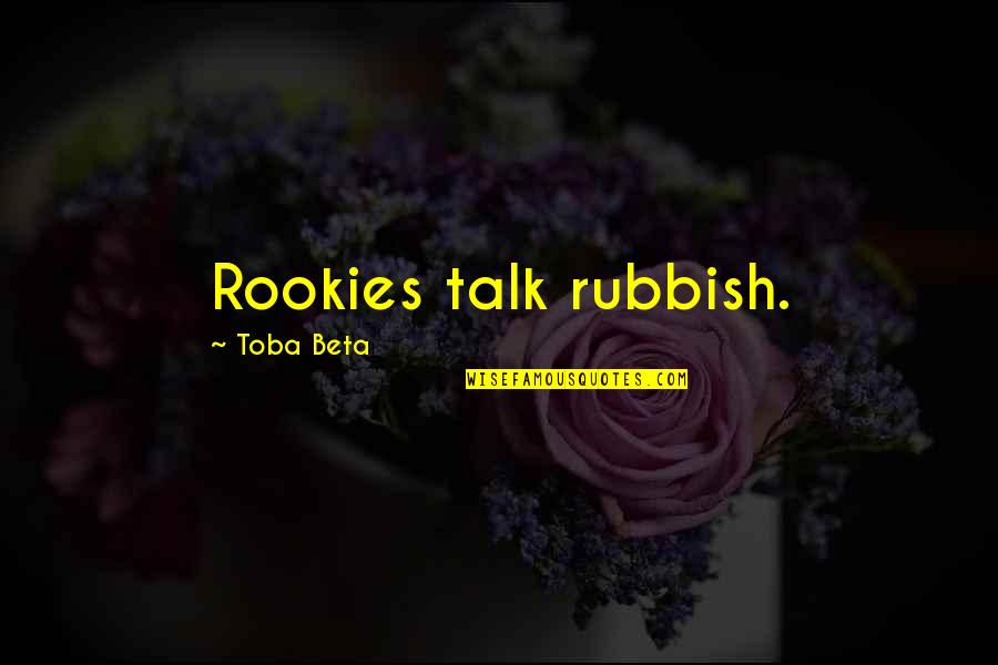Gazebos Quotes By Toba Beta: Rookies talk rubbish.