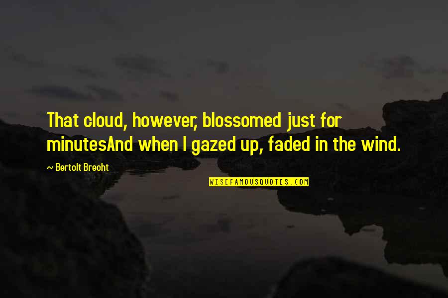 Gazed Quotes By Bertolt Brecht: That cloud, however, blossomed just for minutesAnd when Gazed Quotes By Bertolt Brecht: That cloud, however, blossomed just for minutesAnd when