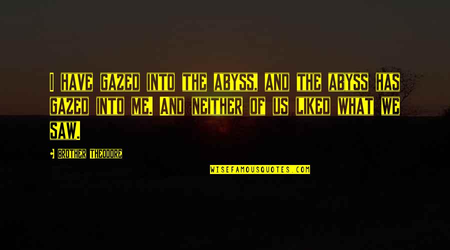 Gazed Quotes By Brother Theodore: I have gazed into the abyss, and the Gazed Quotes By Brother Theodore: I have gazed into the abyss, and the