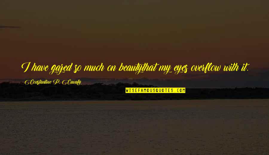 Gazed Quotes By Constantine P. Cavafy: I have gazed so much on beautythat my
