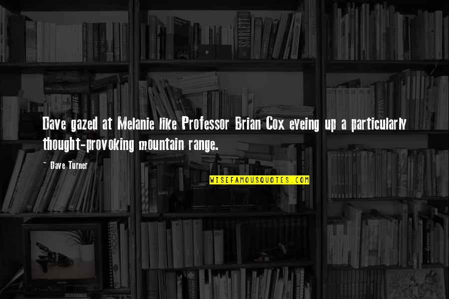 Gazed Quotes By Dave Turner: Dave gazed at Melanie like Professor Brian Cox