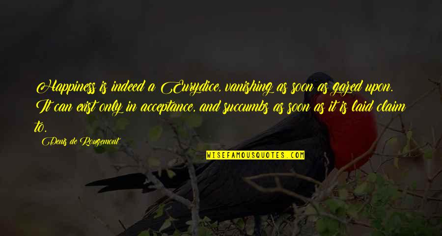 Gazed Quotes By Denis De Rougemont: Happiness is indeed a Eurydice, vanishing as soon Gazed Quotes By Denis De Rougemont: Happiness is indeed a Eurydice, vanishing as soon