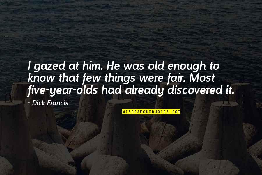 Gazed Quotes By Dick Francis: I gazed at him. He was old enough