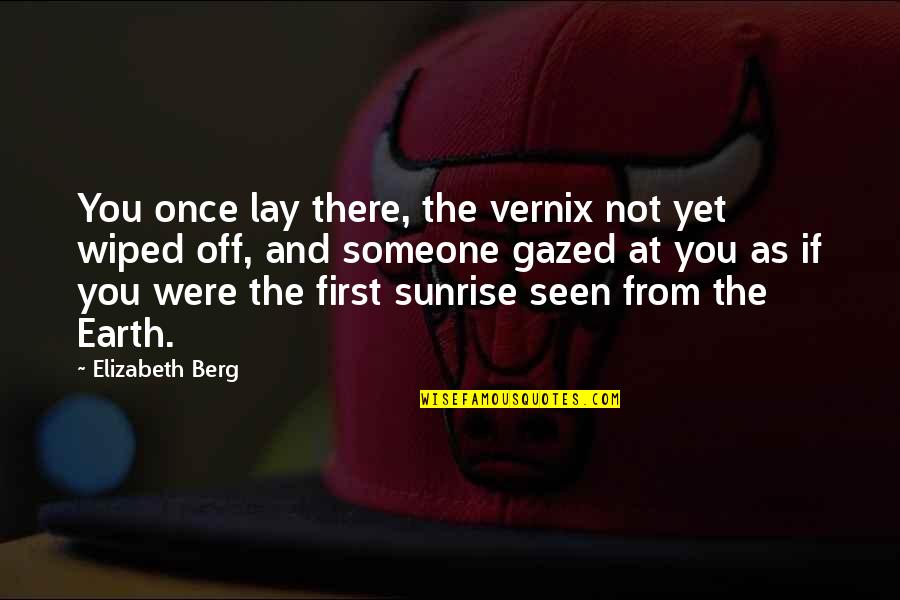 Gazed Quotes By Elizabeth Berg: You once lay there, the vernix not yet Gazed Quotes By Elizabeth Berg: You once lay there, the vernix not yet